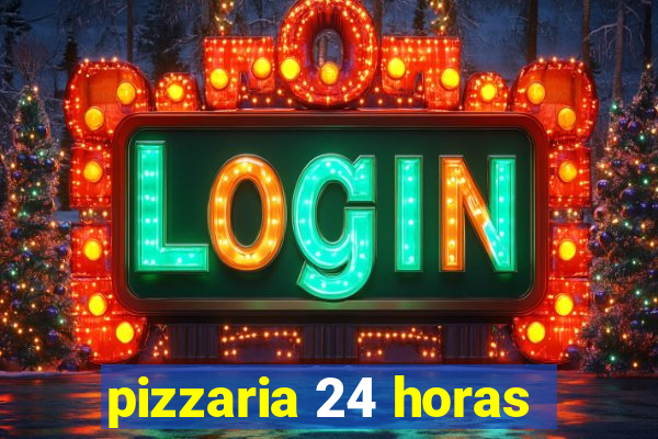 pizzaria 24 horas